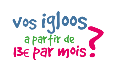 Louez vos igloos pour 13€ par mois ou 0,42 € par jour ? C’est possible !!!
