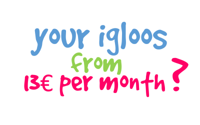 Rent your igloos for 13€ per month or 0,42€ per day ? It’s possible!